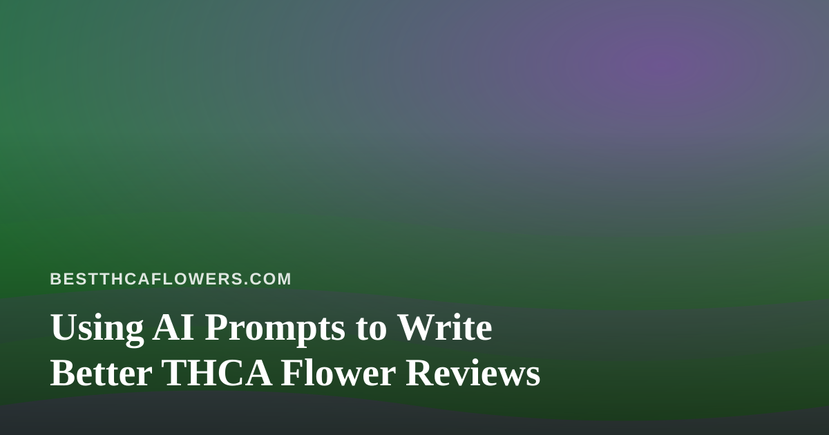 Using AI Prompts to Write Better THCA Flower Reviews