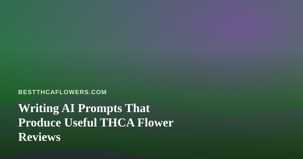 Writing AI Prompts That Produce Useful THCA Flower Reviews